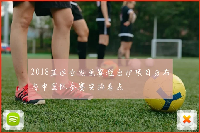 2018亚运会电竞赛程出炉项目分布与中国队参赛安排看点